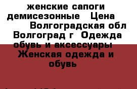 женские сапоги демисезонные › Цена ­ 2 000 - Волгоградская обл., Волгоград г. Одежда, обувь и аксессуары » Женская одежда и обувь   